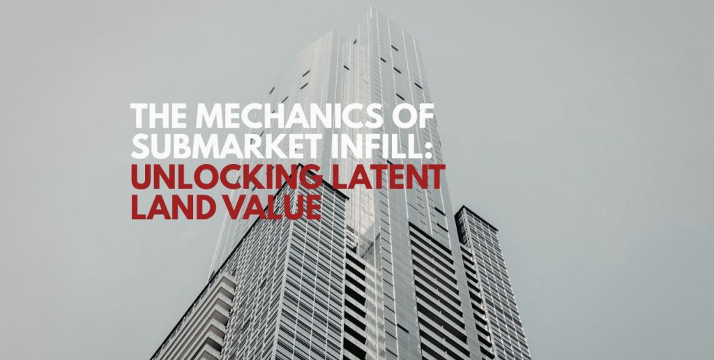 The Mechanics of Submarket Infill: Unlocking Latent Land Value