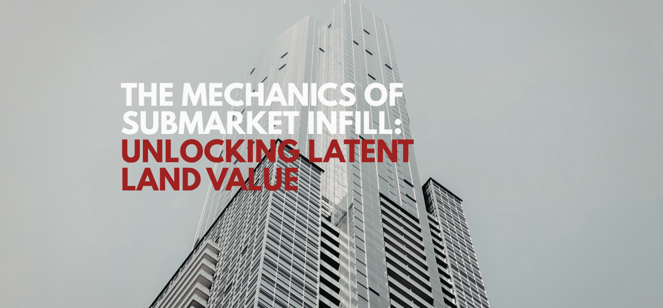 The Mechanics of Submarket Infill: Unlocking Latent Land Value
